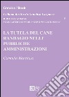 La tutela del cane randagio nelle pubbliche amministrazioni libro