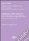 Animali non umani. Una nuova coscienza libro