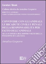 Convivere con gli animali. Le ricadute civili e penali della responsabilità per fatto dell'animale. Alla scoperta del doppio volto della posizione di garanzia libro