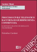 Processo civile telematico raccolta di giurisprudenza commentata. Il deposito di atti con modalità telematiche libro