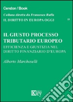 Il giusto processo tributario europeo. Efficienza e giustizia nel diritto finanziario d'Europa libro