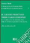 Il giusto processo tributario europeo. Efficienza e giustizia nel diritto finanziario d'Europa libro