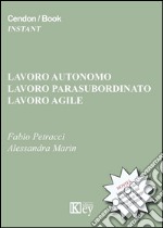 Lavoro autonomo, lavoro parasubordinato, lavoro agile. Le novità introdotte dal Jobs Act e dal disegno di legge 2233/2016 libro