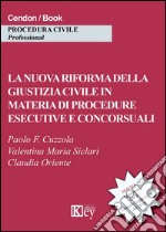 La nuova riforma della giustizia civile in materia di procedure esecutive e concorsuali libro