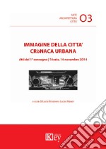 Immagine della città cronaca urbana. Atti del primo Convegno (Trieste, 14 novembre 2014)