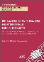 Deflazione ed anticipazione dibattimentale. I riti alternativi libro