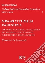 Minori vittime di ingiustizia. I diversi volti della violenza sui bambini: implicazioni giuridiche e psicologiche libro