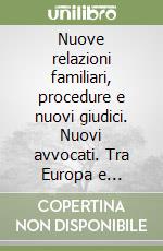 Nuove relazioni familiari, procedure e nuovi giudici. Nuovi avvocati. Tra Europa e Mediterraneo, per la tutela delle persone e delle relazioni familiari libro