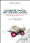 Cambiare marcia per creare lavoro. Più servizi, più qualità, meno ore libro di Cacace Nicola