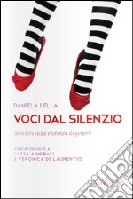 Voci dal silenzio. Incontri sulla violenza di genere. Con interviste a Lucia Annibali e Veronica De Laurentiis libro