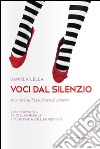 Voci dal silenzio. Incontri sulla violenza di genere. Con interviste a Lucia Annibali e Veronica De Laurentiis libro