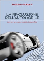 La rivoluzione dell'automobile. Idee per un nuovo modello industriale