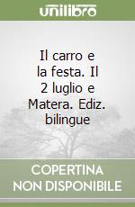 Il carro e la festa. Il 2 luglio e Matera. Ediz. bilingue