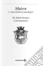 Matera e i suoi dintorni psicologici. 50 artisti incisori contemporanei. Catalogo della mostra