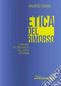 Etica del rimorso. La rimozione del senso di colpa nella società dei consumi libro