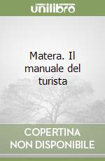 Matera. Il manuale del turista libro