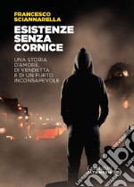 Esistenze senza cornice. Una storia d'amore, di vendetta e di un furto inconsapevole libro