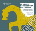 Le radici di un'identità multiforme. Il paesaggio archeologico tra antichità e Medioevo libro