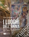 I luoghi dell'anima. Storia, racconti, passeggiate tra le chiese di Matera libro