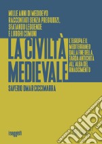 La civiltà medievale. L'Europa e il Mediterraneo dalla fine della tarda antichità all'alba del Rinascimento