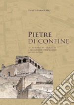 Pietre di confine. Il Castelvecchio di Matera e le limitrofe fortificazioni Appulo Lucane libro