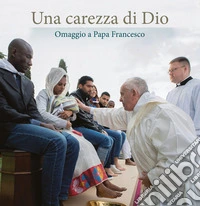 Una carezza di Dio. Omaggio a papa Francesco