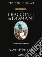 Dylan Dog presenta I racconti di domani. Vol. 5: Ammazzando il tempo libro