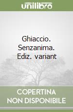 Ghiaccio. Senzanima. Ediz. variant libro