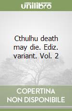 Cthulhu death may die. Ediz. variant. Vol. 2 libro