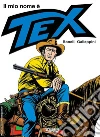 Il mio nome è Tex libro di Bonelli Gianluigi Galleppini Aurelio