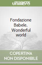 Fondazione Babele. Wonderful world