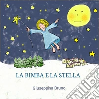 La bimba e la stella. Ediz. illustrata