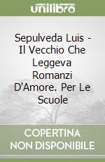 Sepulveda Luis - Il Vecchio Che Leggeva Romanzi D'Amore. Per Le Scuole libro