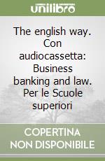 The english way. Con audiocassetta: Business banking and law. Per le Scuole superiori libro
