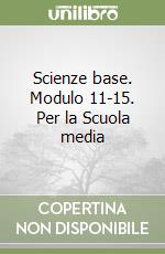 Scienze base. Modulo 11-15. Per la Scuola media libro