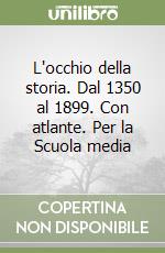 L'occhio della storia. Dal 1350 al 1899. Con atlante. Per la Scuola media libro