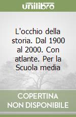 L'occhio della storia. Dal 1900 al 2000. Con atlante. Per la Scuola media libro