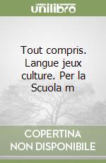 Tout compris. Langue jeux culture. Per la Scuola m libro