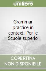 Grammar practice in context. Per le Scuole superio