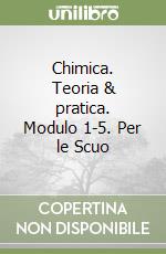 Chimica. Teoria & pratica. Modulo 1-5. Per le Scuo libro