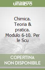 Chimica. Teoria & pratica. Modulo 6-10. Per le Scu libro