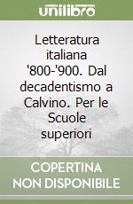 Letteratura italiana '800-'900. Dal decadentismo a Calvino. Per le Scuole superiori libro