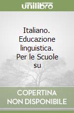 Italiano. Educazione linguistica. Per le Scuole su libro