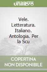 Vele. Letteratura. Italiano. Antologia. Per la Scu libro