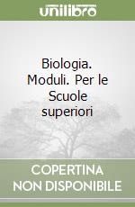 Biologia. Moduli. Per le Scuole superiori libro