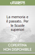 La memoria e il passato. Per le Scuole superiori libro