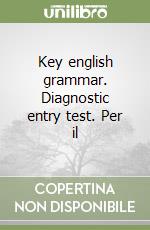 Key english grammar. Diagnostic entry test. Per il