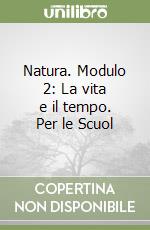 Natura. Modulo 2: La vita e il tempo. Per le Scuol libro