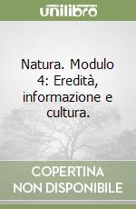 Natura. Modulo 4: Eredità, informazione e cultura. libro