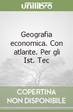 Geografia economica. Con atlante. Per gli Ist. Tec libro